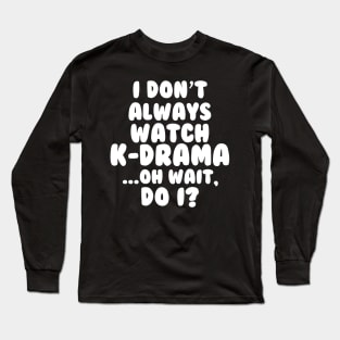 I Dont Always Watch Kdrama Long Sleeve T-Shirt